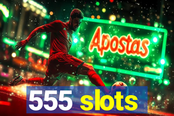 555 slots